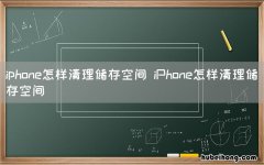 iphone怎样清理储存空间 iPhone怎样清理储存空间