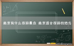 南京有什么夜游景点 南京适合夜游的地方