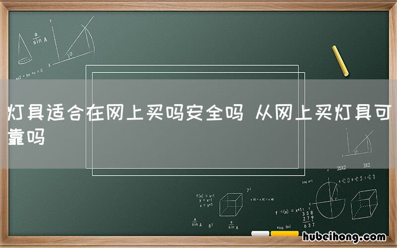 灯具适合在网上买吗安全吗 从网上买灯具可靠吗