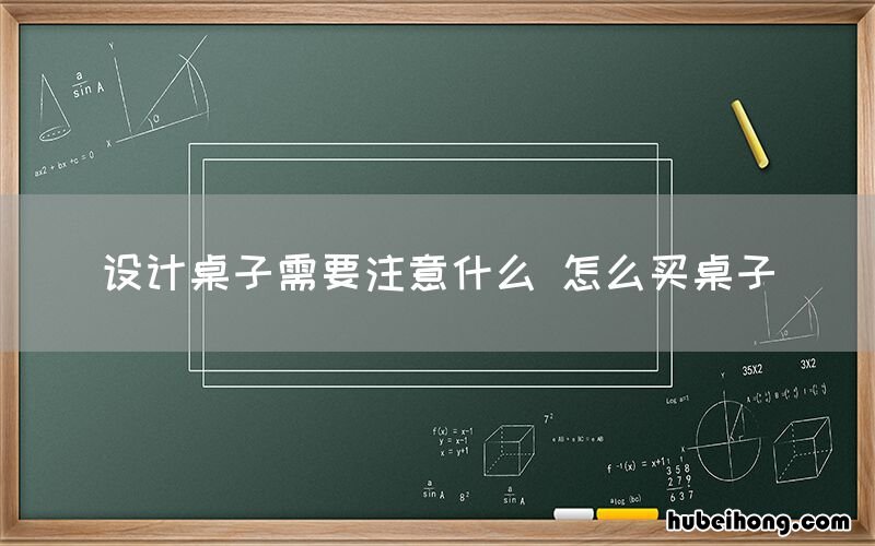 设计桌子需要注意什么 怎么买桌子