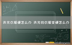 洗完衣服硬怎么办 洗完的衣服变硬怎么办