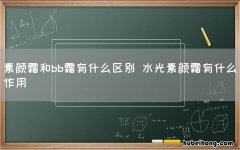 素颜霜和bb霜有什么区别 水光素颜霜有什么作用
