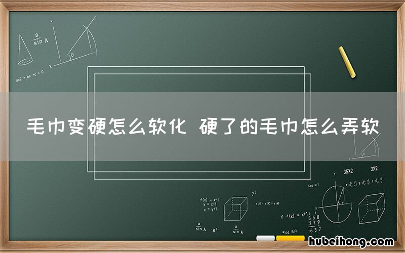 毛巾变硬怎么软化 硬了的毛巾怎么弄软