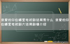 亲爱的你在哪里电视剧结局是什么 亲爱的你在哪里电视剧大结局剧情介绍