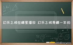幻乐之城在哪里播放 幻乐之城是哪一年的