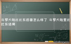 斗罗大陆比比东后面怎么样了 斗罗大陆里比比东结局