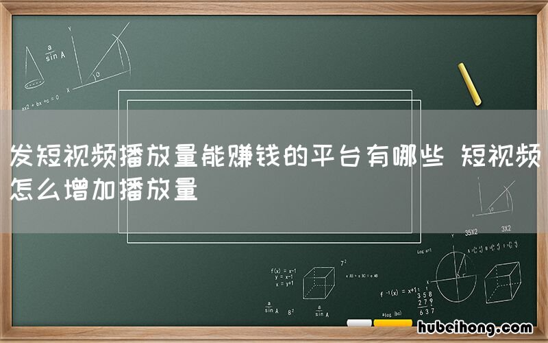 发短视频播放量能赚钱的平台有哪些 短视频怎么增加播放量