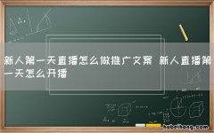 新人第一天直播怎么做推广文案 新人直播第一天怎么开播