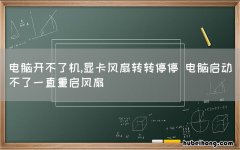 电脑开不了机,显卡风扇转转停停 电脑启动不了一直重启风扇