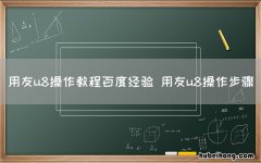 用友u8操作教程百度经验 用友u8操作步骤