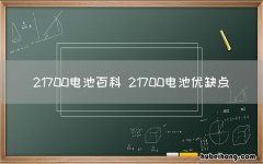 21700电池百科 21700电池优缺点