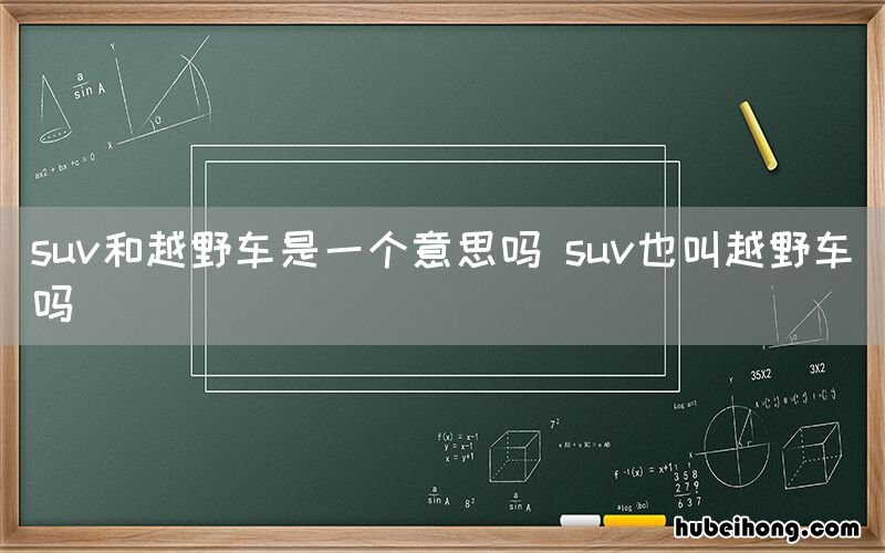 suv和越野车是一个意思吗 suv也叫越野车吗