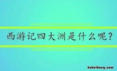 《西游记》里的四大洲分别是什么? 《西游记》里的四大洲分别是什么名称
