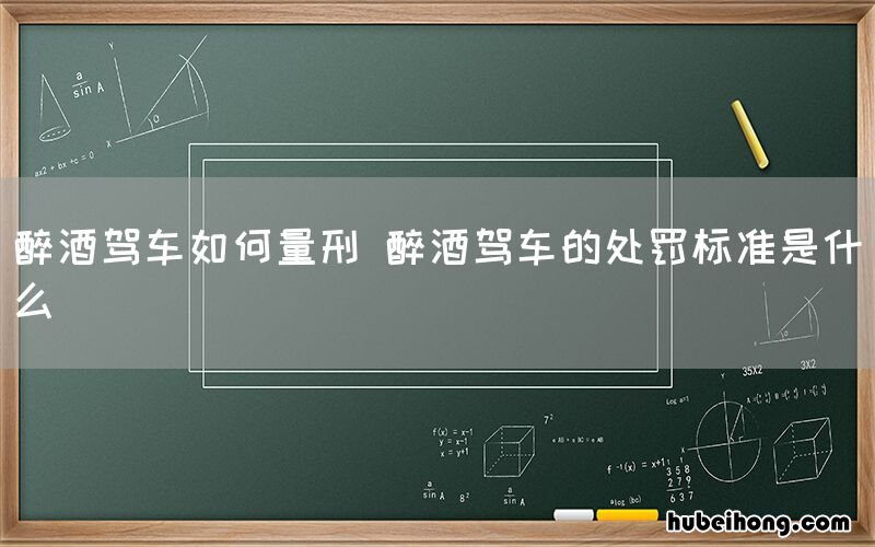 醉酒驾车如何量刑 醉酒驾车的处罚标准是什么