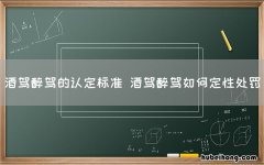 酒驾醉驾的认定标准 酒驾醉驾如何定性处罚
