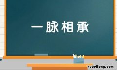 一脉相承的意思和造句 一脉相承的意思是什么生肖
