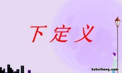 下定义的定义和作用是什么 下定义的好处作用