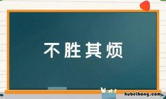 不胜其烦的反义词是什么词 不胜其烦的反义词是什么,描写不厌其烦的成语语有哪些