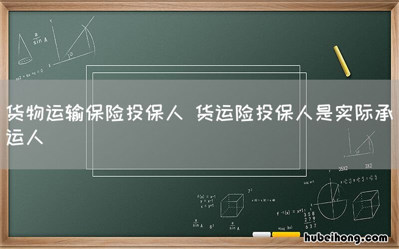 货物运输保险投保人 货运险投保人是实际承运人