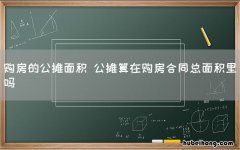 购房的公摊面积 公摊算在购房合同总面积里吗