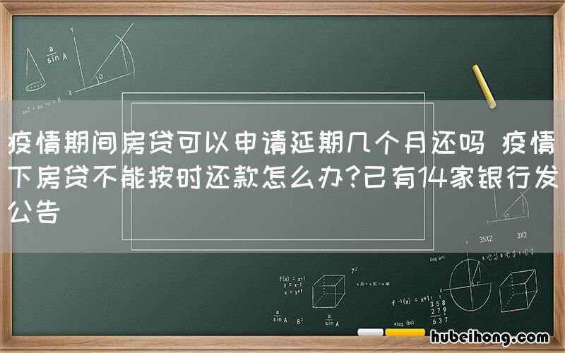 疫情期间房贷可以申请延期几个月还吗 疫情下房贷不能按时还款怎么办?已有14家银行发公告