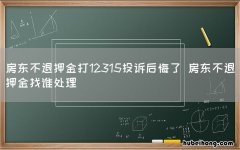 房东不退押金打12315投诉后悔了 房东不退押金找谁处理