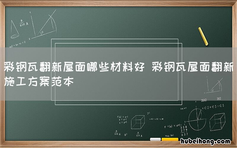 彩钢瓦翻新屋面哪些材料好 彩钢瓦屋面翻新施工方案范本