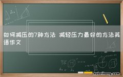 如何减压的7种方法 减轻压力最好的方法英语作文