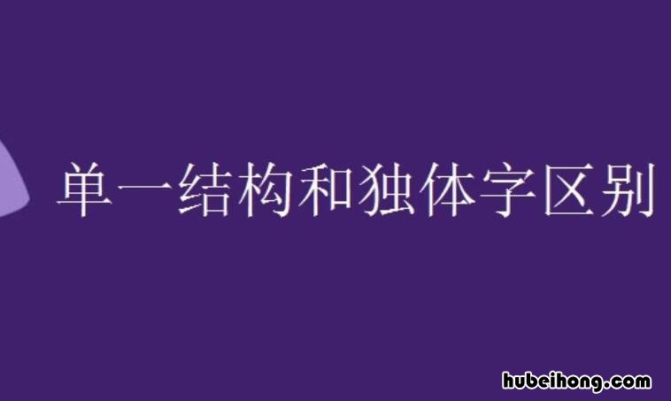 单一结构和独体字区别是什么 单一结构和独体字是一样的意思吗为什么