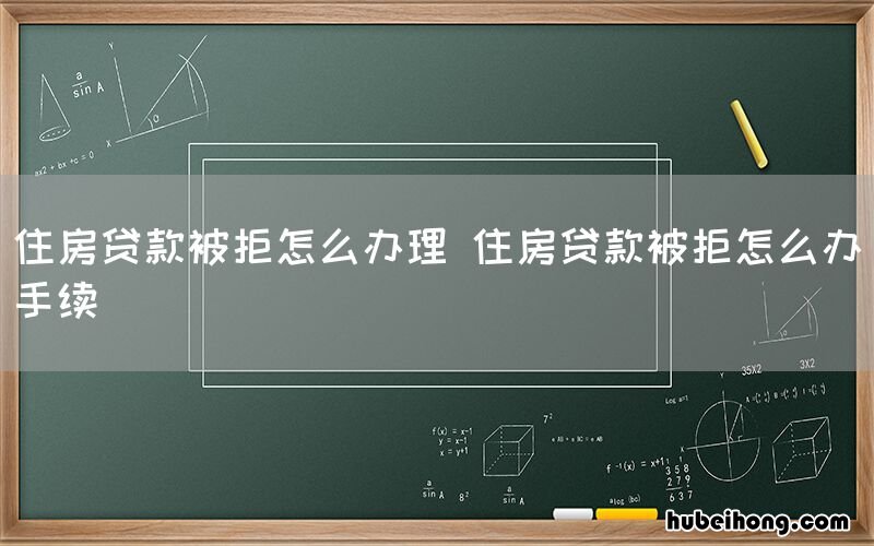 住房贷款被拒怎么办理 住房贷款被拒怎么办手续