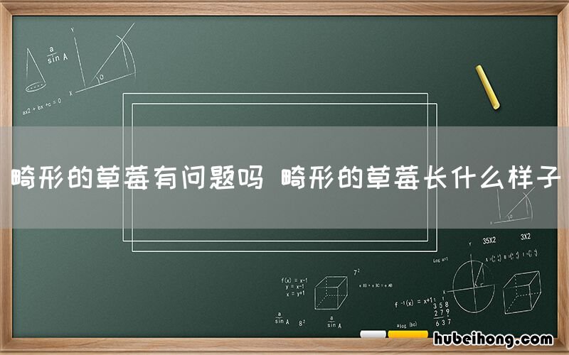 畸形的草莓有问题吗 畸形的草莓长什么样子
