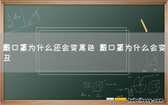 戴口罩为什么还会变黑色 戴口罩为什么会变丑