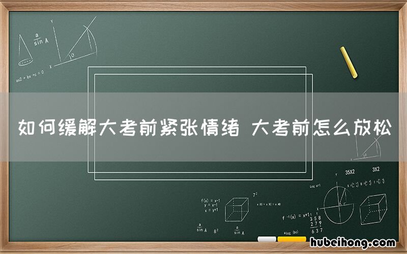 如何缓解大考前紧张情绪 大考前怎么放松