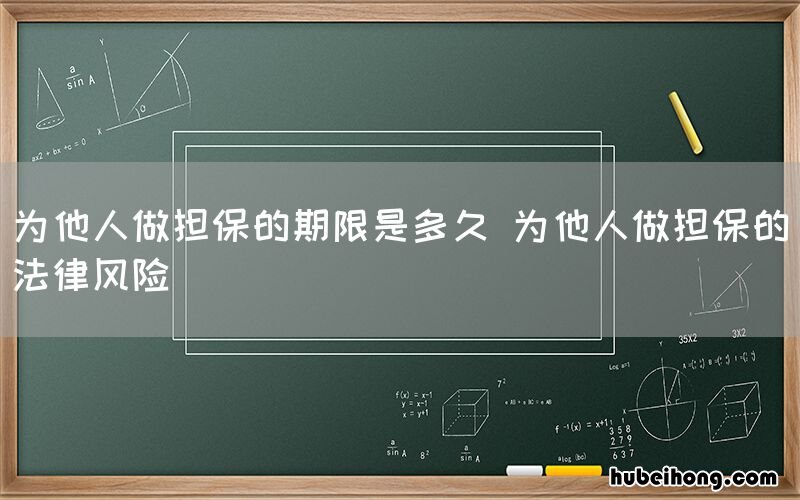 为他人做担保的期限是多久 为他人做担保的法律风险