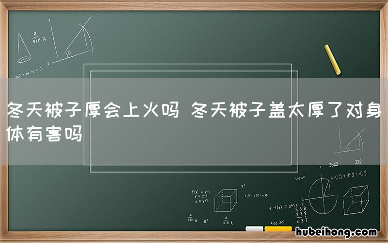 冬天被子厚会上火吗 冬天被子盖太厚了对身体有害吗