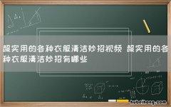 超实用的各种衣服清洁妙招视频 超实用的各种衣服清洁妙招有哪些