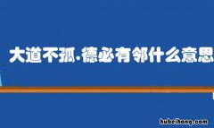 大道不孤,德必有邻什么意思 大道不孤出自何处