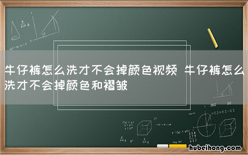 牛仔裤怎么洗才不会掉颜色视频 牛仔裤怎么洗才不会掉颜色和褶皱