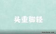 头重脚轻的意思是什么 头重脚轻的解释