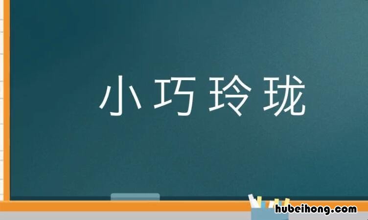 小巧玲珑是什么意思 小巧玲珑的意思及成语解释