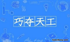 巧夺天工怎么造句 巧夺天工怎么造句简短