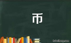 币字的组词有哪些 币字的组词和部首是什么