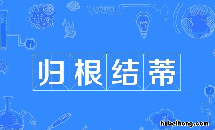 归根结蒂是什么意思 归根结蒂 释义