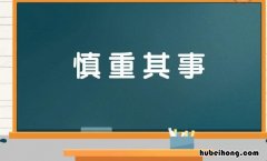 慎重其事是什么意思 慎重而行是什么意思