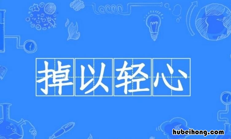 掉以轻心怎么造句 掉以轻心解释词语