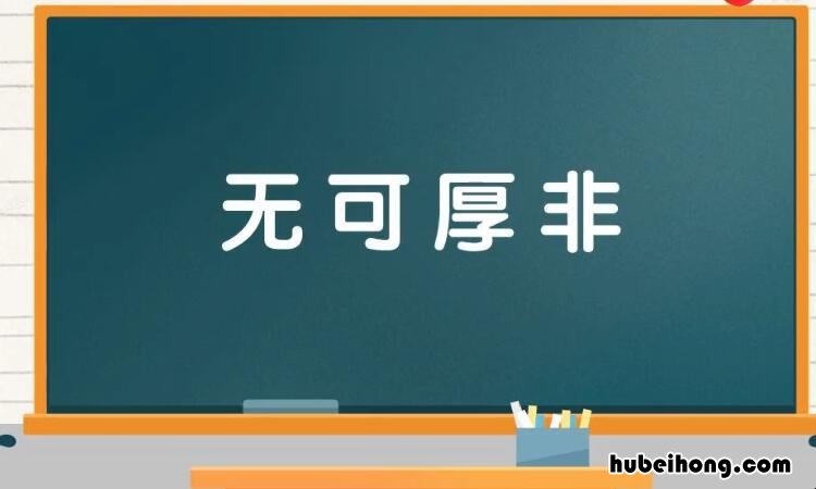 无可厚非和无可非议的区别是什么 无可厚非的意思及成语解释