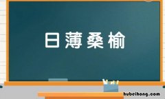 日薄桑榆是什么意思 日薄榆关何处是,烟花场上没人惊