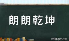 朗朗乾坤的意思是什么 海晏河清朗朗乾坤的意思是什么