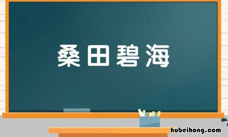 桑田碧海是什么意思 桑田碧海是什么动物