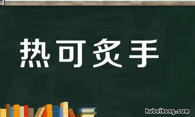 热可炙手是什么意思 热可炙手和炙手可热哪个好